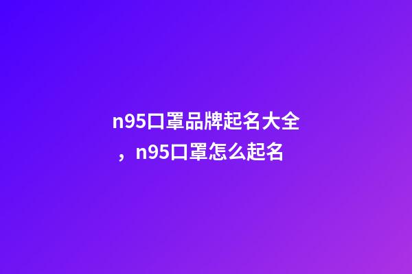 n95口罩品牌起名大全，n95口罩怎么起名